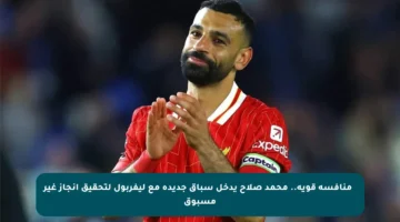 🏆 منافسة قوية.. محمد صلاح يدخل سباق جديدة مع ليفربول لتحقيق إنجاز غير مسبوق